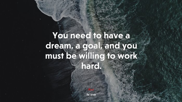 You need to have a dream, a goal, and you must be willing to work hard. | Jim Valvano quote