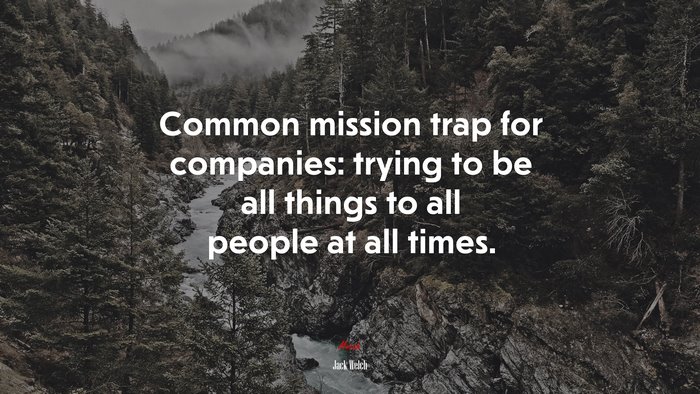 Common mission trap for companies: trying to be all things to all people at all times. | Jack Welch quote