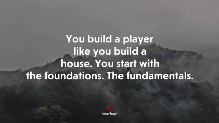 You build a player like you build a house. You start with the foundations. The fundamentals. | Arsene Wenger quote