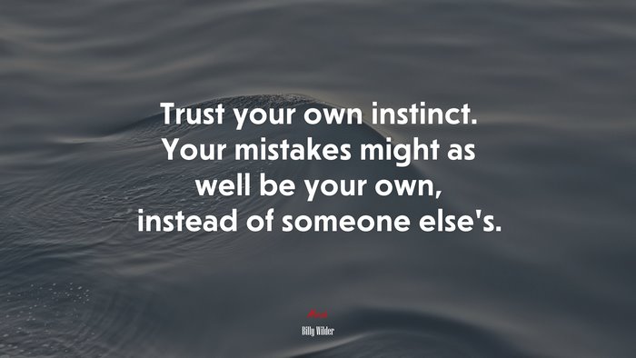 Trust your own instinct. Your mistakes might as well be your own, instead of someone else’s. | Billy Wilder quote