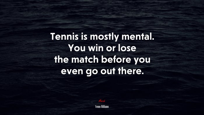 Tennis is mostly mental. You win or lose the match before you even go out there. | Venus Williams quote