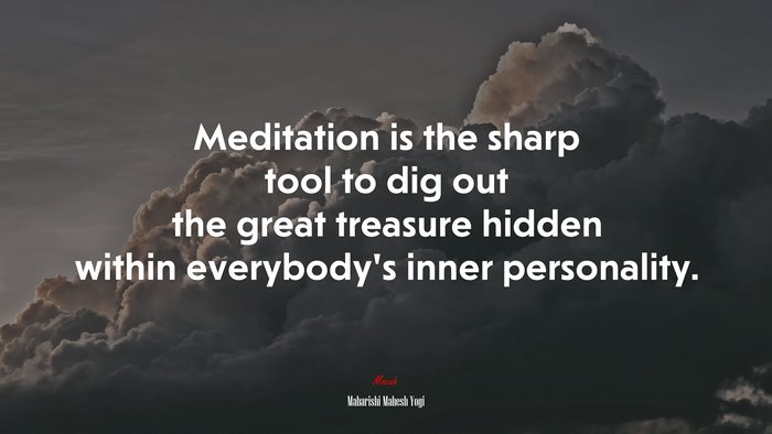 Meditation is the sharp tool to dig out the great treasure hidden within everybody’s inner personality. | Maharishi Mahesh Yogi quote