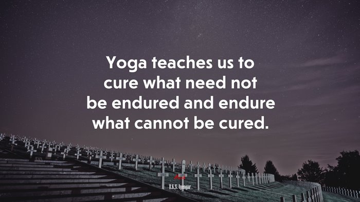 Yoga teaches us to cure what need not be endured and endure what cannot be cured. | B.K.S. Iyengar quote