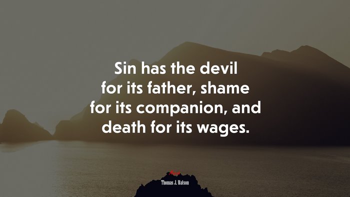 Sin has the devil for its father, shame for its companion, and death for its wages. | Thomas J. Watson quote