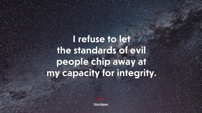 I refuse to let the standards of evil people chip away at my capacity for integrity. | Stefan Molyneux quote