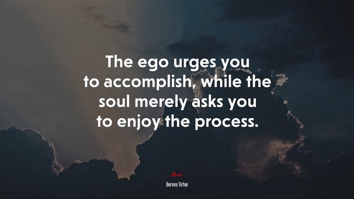 The ego urges you to accomplish, while the soul merely asks you to enjoy the process. | Doreen Virtue quote