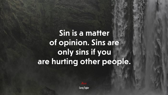 Sin is a matter of opinion. Sins are only sins if you are hurting other people. | Corey Taylor quote
