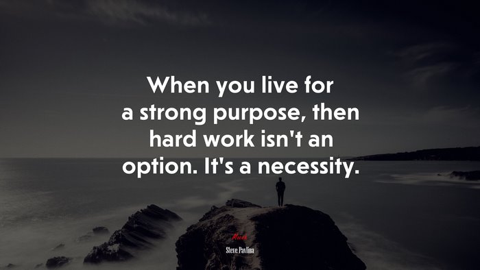 When you live for a strong purpose, then hard work isn’t an option. It’s a necessity. | Steve Pavlina quote