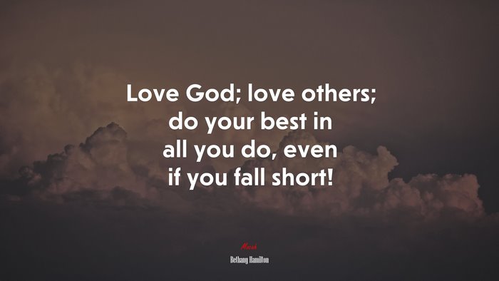 Love God; love others; do your best in all you do, even if you fall short! | Bethany Hamilton quote