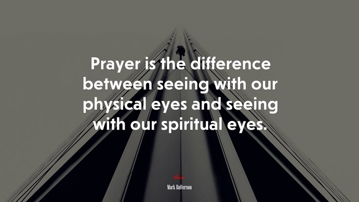 Prayer is the difference between seeing with our physical eyes and seeing with our spiritual eyes. | Mark Batterson quote