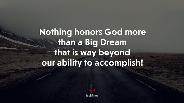 Nothing honors God more than a Big Dream that is way beyond our ability to accomplish! | Mark Batterson quote