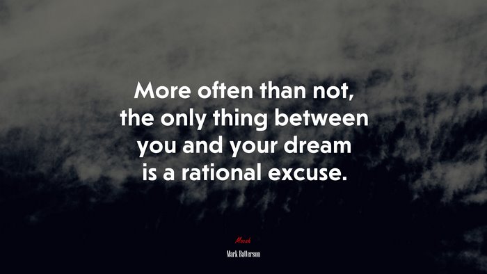 More often than not, the only thing between you and your dream is a rational excuse. | Mark Batterson quote