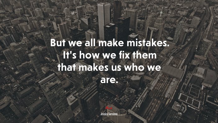 But we all make mistakes. It’s how we fix them that makes us who we are. | Jessica Sorensen quote