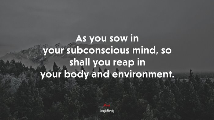As you sow in your subconscious mind, so shall you reap in your body and environment. | Joseph Murphy quote