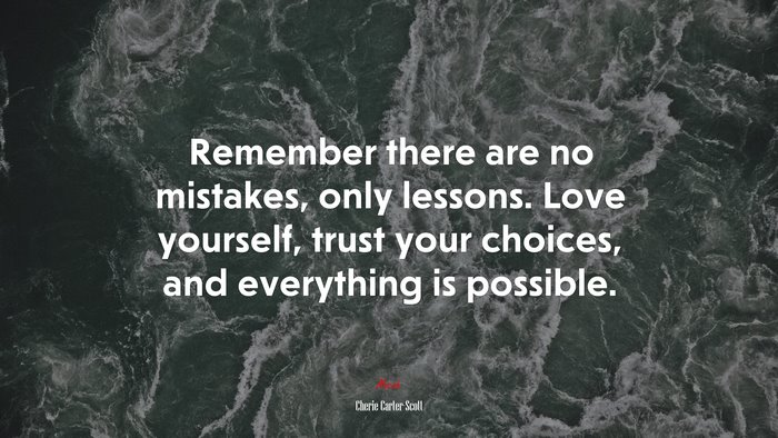 Remember there are no mistakes, only lessons. Love yourself, trust your choices, and everything is possible. | Cherie Carter-Scott quote