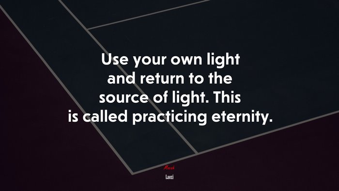 Use your own light and return to the source of light. This is called practicing eternity. | Laozi quote