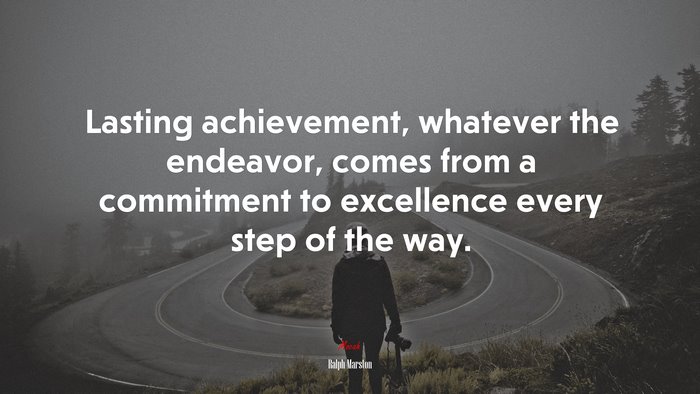 Lasting achievement, whatever the endeavor, comes from a commitment to excellence every step of the way. | Ralph Marston quote