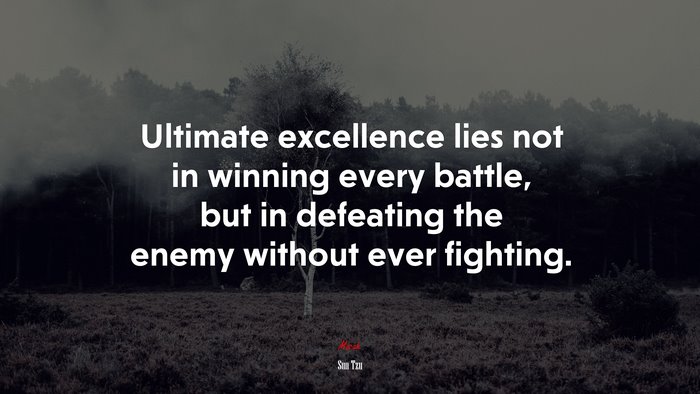 Ultimate excellence lies not in winning every battle, but in defeating the enemy without ever fighting. | Sun Tzu quote