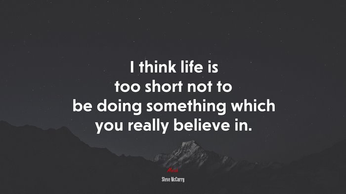 I think life is too short not to be doing something which you really believe in. | Steve McCurry quote