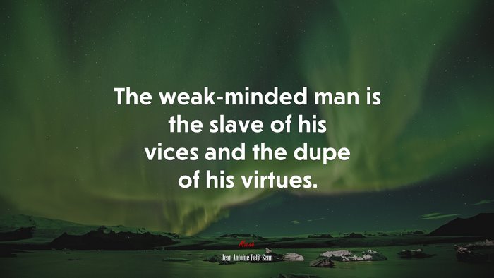 The weak-minded man is the slave of his vices and the dupe of his virtues. | Jean Antoine Petit-Senn quote