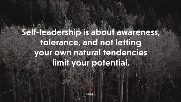 Self-leadership is about awareness, tolerance, and not letting your own natural tendencies limit your potential. | Scott Belsky quote