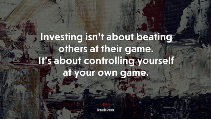 Investing isn’t about beating others at their game. It’s about controlling yourself at your own game. | Benjamin Graham quote