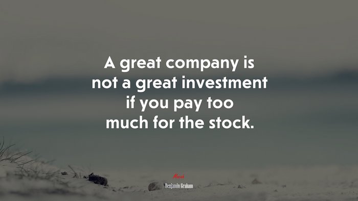 A great company is not a great investment if you pay too much for the stock. | Benjamin Graham quote