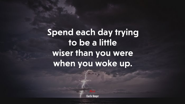 Spend each day trying to be a little wiser than you were when you woke up. | Charlie Munger quote