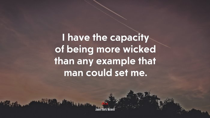 I have the capacity of being more wicked than any example that man could set me. | James Clerk Maxwell quote
