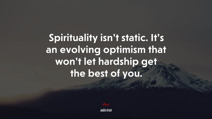 Spirituality isn’t static. It’s an evolving optimism that won’t let hardship get the best of you. | Judith Orloff quote