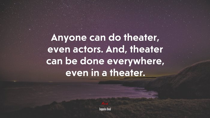 Anyone can do theater, even actors. And, theater can be done everywhere, even in a theater. | Augusto Boal quote