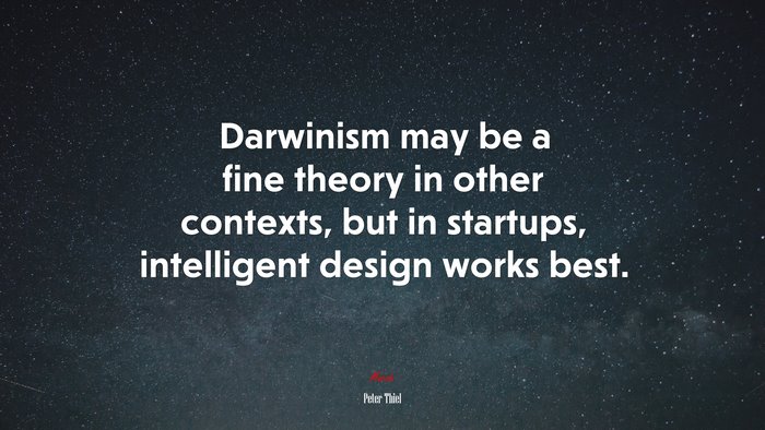 Darwinism may be a fine theory in other contexts, but in startups, intelligent design works best. | Peter Thiel quote
