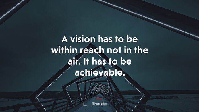 A vision has to be within reach not in the air. It has to be achievable. | Dhirubhai Ambani quote