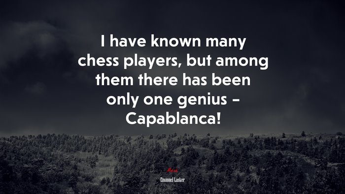 I have known many chess players, but among them there has been only one genius – Capablanca! | Emanuel Lasker quote