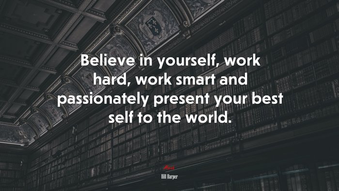 Believe in yourself, work hard, work smart and passionately present your best self to the world. | Hill Harper quote