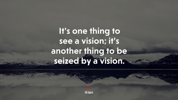 It’s one thing to see a vision; it’s another thing to be seized by a vision. | Bill Hybels quote