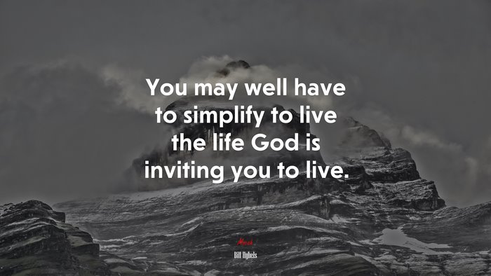 You may well have to simplify to live the life God is inviting you to live. | Bill Hybels quote