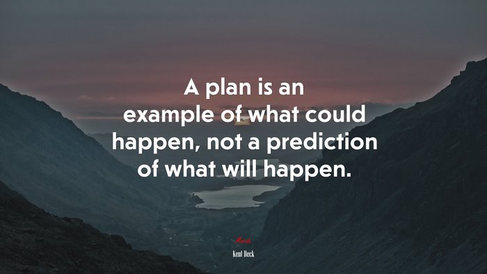 A plan is an example of what could happen, not a prediction of what will happen. | Kent Beck quote
