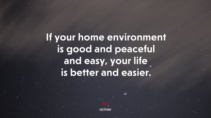 If your home environment is good and peaceful and easy, your life is better and easier. | Lori Greiner quote