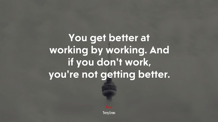 You get better at working by working. And if you don’t work, you’re not getting better. | Terry Crews quote
