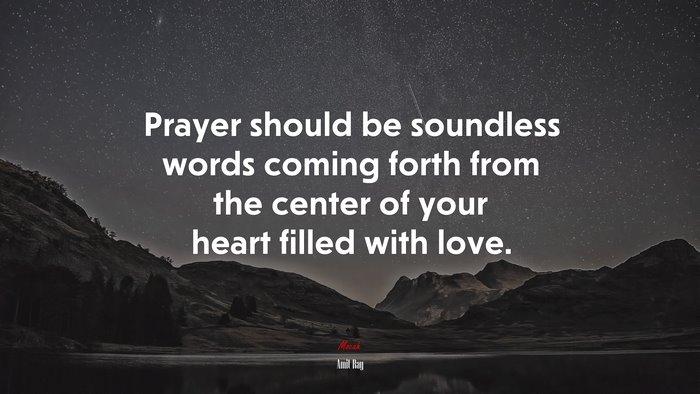 Prayer should be soundless words coming forth from the center of your heart filled with love. | Amit Ray quote