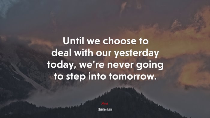 Until we choose to deal with our yesterday today, we’re never going to step into tomorrow. | Christine Caine quote