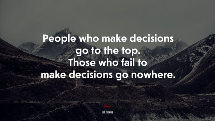 People who make decisions go to the top. Those who fail to make decisions go nowhere. | Bob Proctor quote