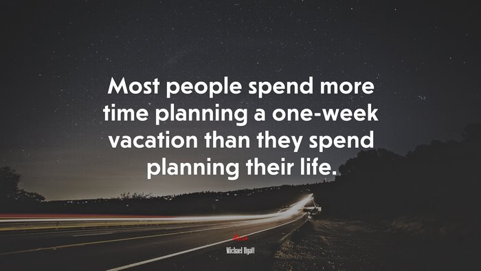 Most people spend more time planning a one-week vacation than they spend planning their life. | Michael Hyatt quote