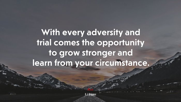 With every adversity and trial comes the opportunity to grow stronger and learn from your circumstance. | O. J. Brigance quote