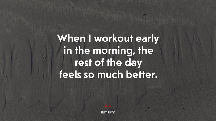 When I workout early in the morning, the rest of the day feels so much better. | Robert Cheeke quote