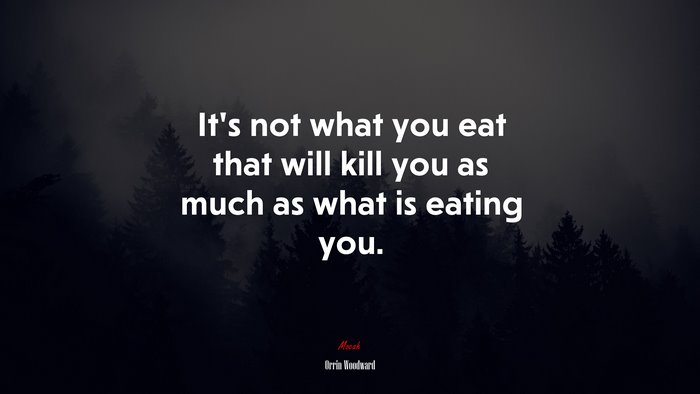 It’s not what you eat that will kill you as much as what is eating you. | Orrin Woodward quote
