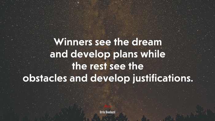 Winners see the dream and develop plans while the rest see the obstacles and develop justifications. | Orrin Woodward quote