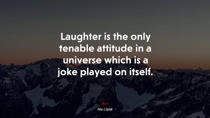 Laughter is the only tenable attitude in a universe which is a joke played on itself. | Peter J. Carroll quote