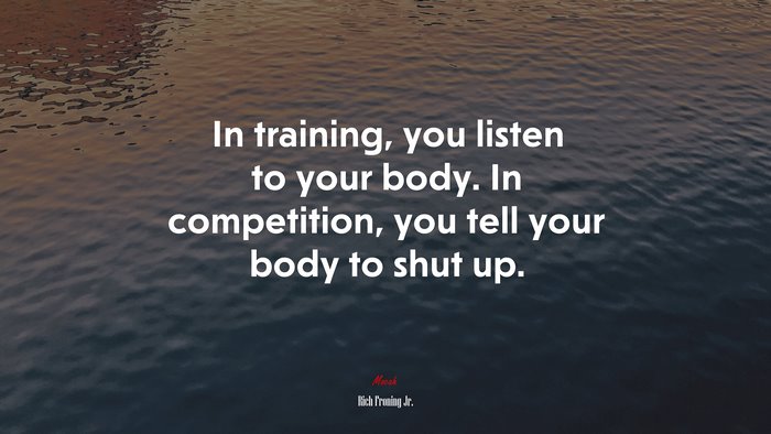 In training, you listen to your body. In competition, you tell your body to shut up. | Rich Froning Jr. quote